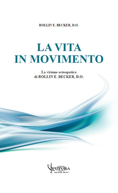 La Vita in Movimento - La Visione Osteopatica di Rollin E. Becker, D.O.